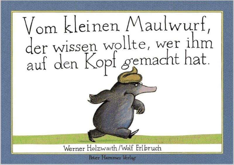 Vom kleinen Maulwurf, der wissen wollte, wer ihm auf den Kopf gemacht hat.