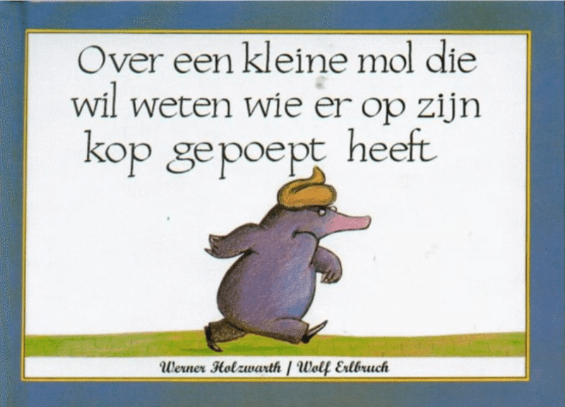 Over een kleine mol die wil weten wie er op zijn kop gepoept heeft -Nederlandse kinderboek