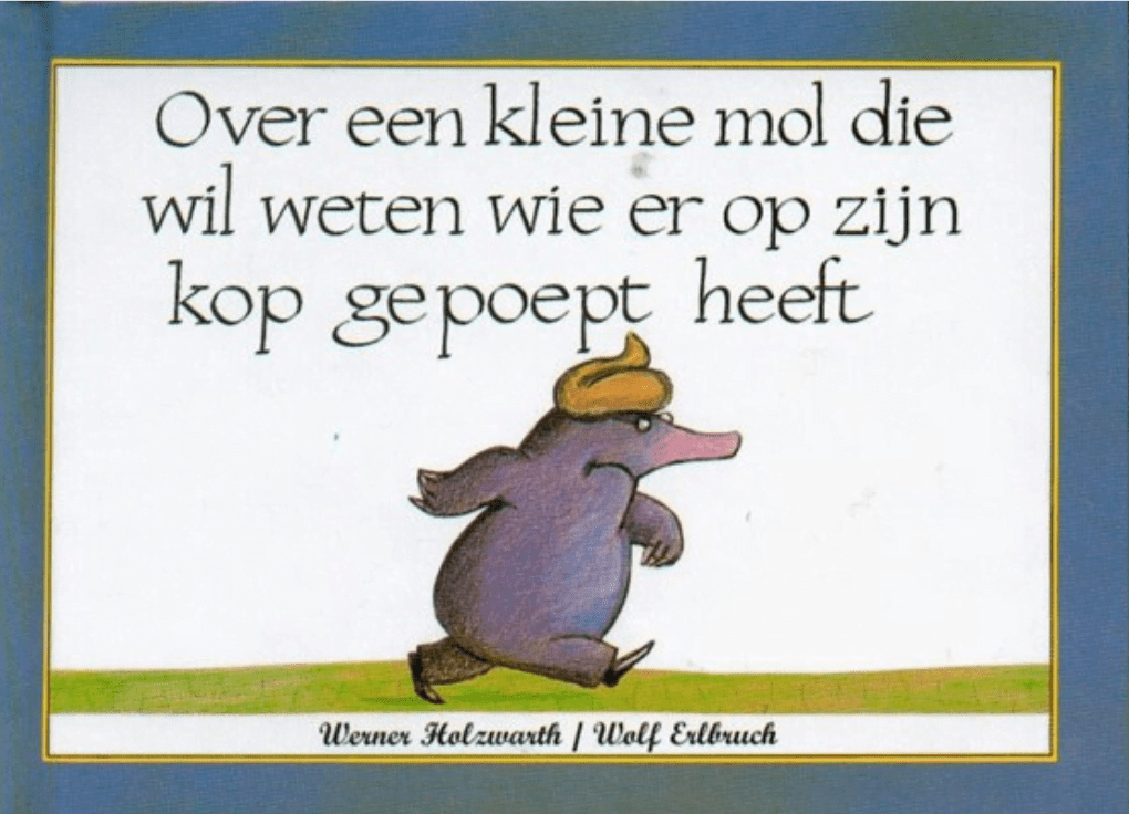 Over een kleine mol die wil weten wie er op zijn kop gepoept heeft -Nederlandse kinderboek